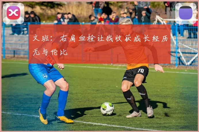 文班：右肩血栓让我收获成长经历无与伦比