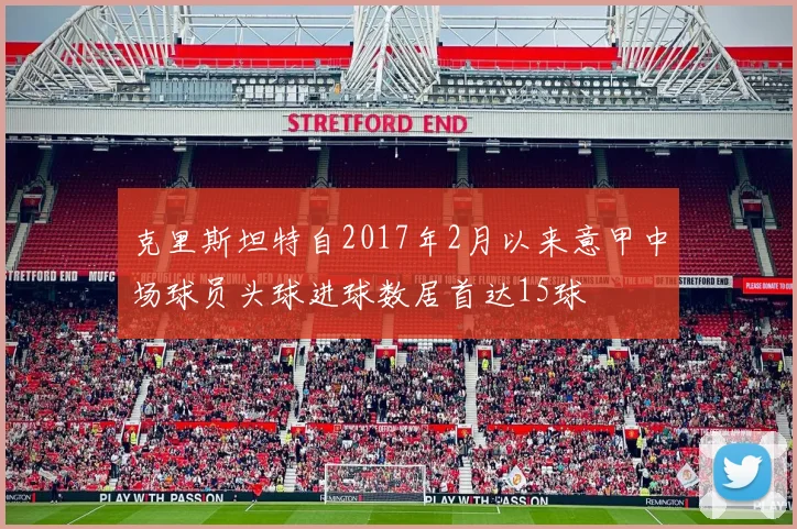 克里斯坦特自2017年2月以来意甲中场球员头球进球数居首达15球