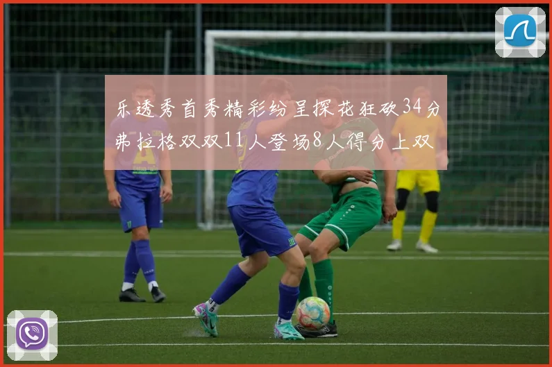 乐透秀首秀精彩纷呈探花狂砍34分弗拉格双双11人登场8人得分上双